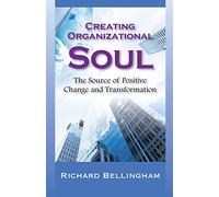 Creating Organizational Soul: The Source of Positive Change and Transformation