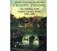 Creating Paradise: The Building of the English Country House, 1660-1880 by Richard Wilson (2000-11-18)