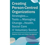 Creating Person-Centred Organisations: Strategies and Tools for Managing Change in Health, Social Care and the Voluntary Sector