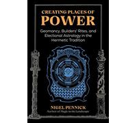 Creating Places of Power: Geomancy, Builders' Rites, and Electional Astrology in the Hermetic Tradition
