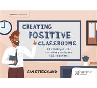 Creating Positive Classrooms: 50 strategies for secondary and upper KS2 teachers