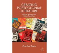 Creating Postcolonial Literature : African Writers and British Publishers