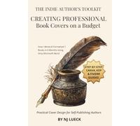 Creating Professional Book Covers on a Budget: Practical Cover Design for Self-Publishing Authors (The Indie Author's Toolkit)