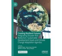Creating Resilient Futures : Integrating Disaster Risk Reduction, Sustainable Development Goals and Climate Change Adaptation Agendas
