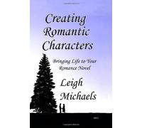Creating Romantic Characters: Bringing Life To Your Romance Novel