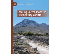 Creating Sacred Places in First Century Corinth (Religion and Spatial Studies)