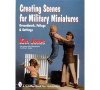 CREATING SCENES FOR MILITARY MINIATURES: Groundwork, Foliage and Settings (Schiffer Military History Book): Groundwork, Foliage, & Settings