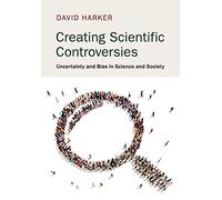 Creating Scientific Controversies: Uncertainty and Bias in Science and Society