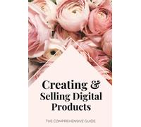 Creating & Selling Digital Products: The Comprehensive Guide