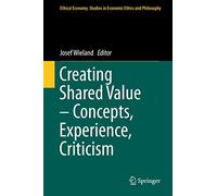 Creating Shared Value - Concepts, Experience, Criticism: 52 (Ethical Economy, 52)