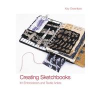 Creating Sketchbooks for Embroiderers and Textile Artists: Exploring the Embroiderers' Sketchbook by Greenlees, Kay (2005)