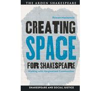 Creating Space for Shakespeare: Working with Marginalized Communities (Shakespeare and Social Justice)