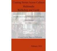 Creating Stories Across Cultures - Multimedia Workshop and Guide: A Practical Guide for Creating Multimedia Content for Digital and Folklore Publishing