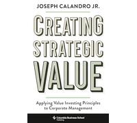 Creating Strategic Value - Applying Value Investing Principles to Corporate Management