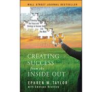 Creating Success from the Inside Out: Develop the Focus and Strategy to Uncover the Life You Want