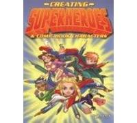 Creating Superheroes & Comic Book Characters: Step by Step Instruction for Budding Artists