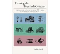 Creating the Twentieth Century: Technical Innovations of 1867-1914 and Their Lasting Impact (Technical Revolutions and Their Lasting Impact)