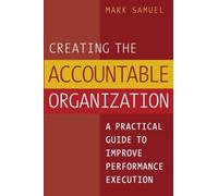 Creating the Accountable Organization: A Practical Guide to Improve Performance Execution