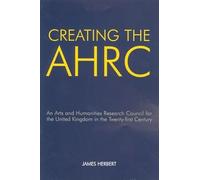 Creating the AHRC: An Arts and Humanities Research Council for the United Kingdom in the Twenty-first Century: 12 (British Academy Occasional Papers)