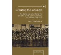 Creating the Chupah : The Zionist Movement and the Drive for Jewish Communal Unity in Canada, 1898-1921
