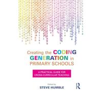 Creating the Coding Generation in Primary Schools: A Practical Guide for Cross-Curricular Teaching