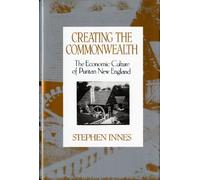 Creating the Commonwealth - The Economic Culture of Puritan New England