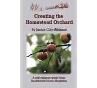 Creating the homestead orchard: A self-reliance guide from Backwoods Home Magazine