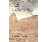 Creating the Human Past : An Epistemology of Pleistocene Archaeology