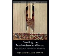Creating the Modern Iranian Woman: Popular Culture between Two Revolutions (The Global Middle East)