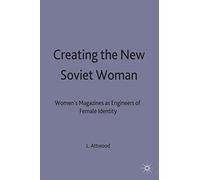 Creating the New Soviet Woman: Women's Magazines as Engineers of Female Identity, 1922-53 (Studies in Russian and East European History and Society)