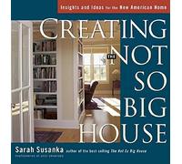 Creating the Not So Big House: Insights and Ideas for the New American Home