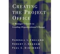 Creating the Project Office: A Manager′s Guide to Leading Organizational Change (Jossey Bass Business & Management Series)