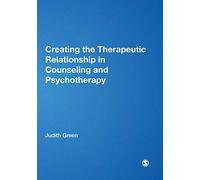 Creating the Therapeutic Relationship in Counselling and Psychotherapy: 1384 (Counselling and Psychotherapy Practice Series)