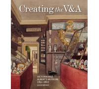 Creating the V&A: Victoria and Albert's Museum (1851-1861) (V&A 19th-Century Series)