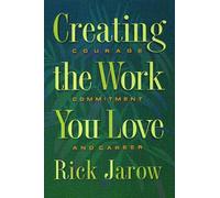Creating the Work You Love: Courage, Commitment and Career