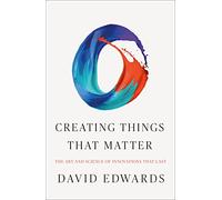 Creating Things That Matter: The Art & Science of Innovations That Last