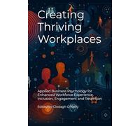 Creating Thriving Workplaces: Applied Business Psychology for Enhanced Workforce Experience, Inclusion, Engagement and Retention (Psychology at Work)