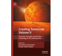 Creating Tomorrow Volume II : Character Strengths and Positive Psychology in the Anthropocene
