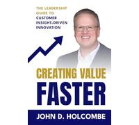 Creating Value Faster: The Leadership Guide to Customer Insight-Driven Innovation