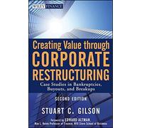 Creating Value Through Corporate Restructuring: Case Studies in Bankruptcies, Buyouts, and Breakups by Stuart C. Gilson (2010-04-05)