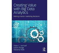 Creating Value with Big Data Analytics: Making Smarter Marketing Decisions (Mastering Business Analytics)