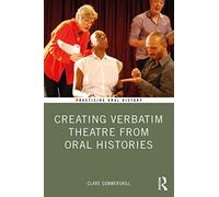 Creating Verbatim Theatre from Oral Histories (Practicing Oral History)