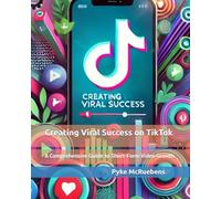 Creating Viral Success on TikTok:: A Comprehensive Guide to Short-Form Video Growth