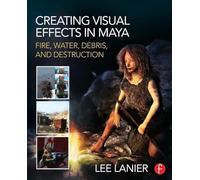 Creating Visual Effects in Maya: Fire, Water, Debris, and Destruction