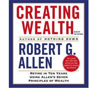 Creating Wealth: Retire in Ten Years Using Allen's Seven Principles of Wealth