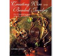 Creating Wire and Beaded Jewelry: Over 35 beautiful projects using wire and beads