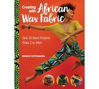 Creating with African Wax Fabric: Sew 20 Bold Projects; Sizes 2 to 24w