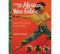 Creating with African Wax Fabric : Sew 20 Bold Projects; Sizes 2 to 24W