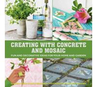 Creating with Concrete and Mosaic: Fun and Decorative Ideas for Your Home and Garden