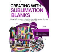 Creating with Sublimation Blanks : How to Choose and Customize Sublimation Blanks for Stunning Products